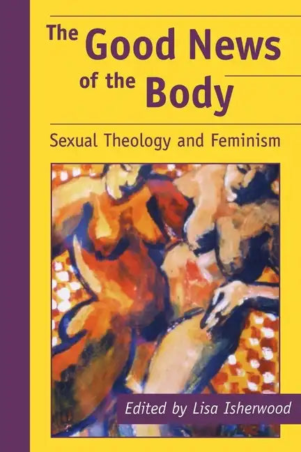 The Good News of the Body: Sexual Theology and Feminism - Paperback