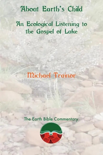About Earth's Child: An Ecological Listening to the Gospel of Luke - Paperback
