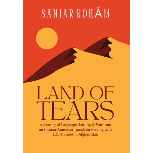 Land of Tears: A Journey of Language, Loyalty, & War from an Iranian-American Translator Serving with U.S. Marines in Afghanistan - Hardcover