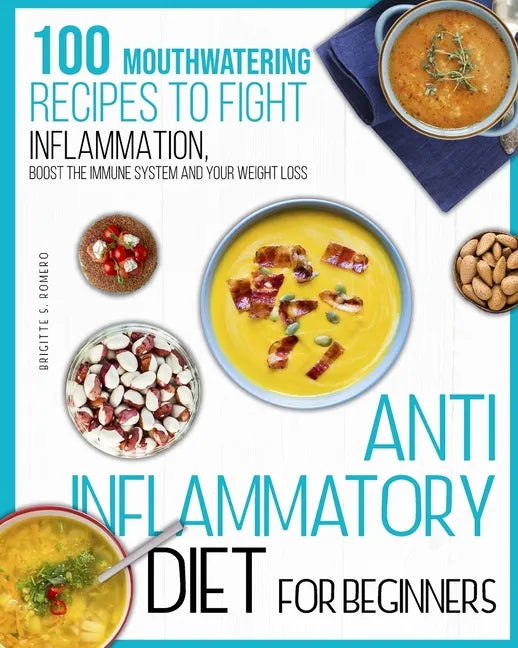 Anti-inflammatory diet for beginners: 100 Mouthwatering Recipes to Fight Inflammation, Boost the Immune System and Your Weight Loss. - Paperback