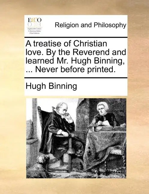 A Treatise of Christian Love. by the Reverend and Learned Mr. Hugh Binning, ... Never Before Printed. - Paperback
