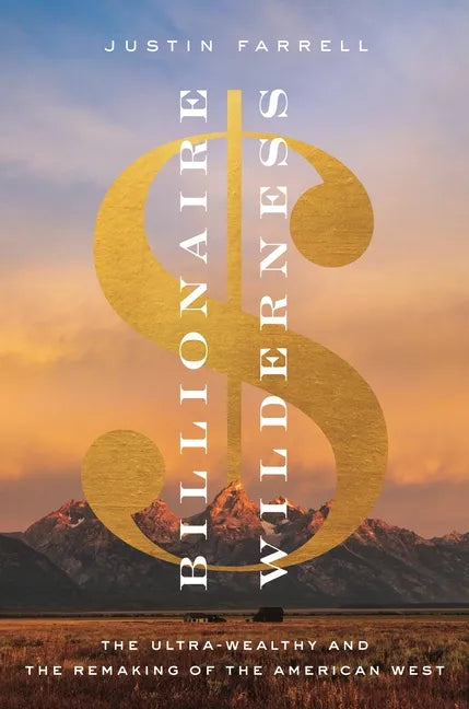 Billionaire Wilderness: The Ultra-Wealthy and the Remaking of the American West - Paperback