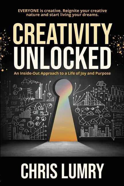 Creativity Unlocked: An Inside-Out Approach to a Life of Joy and Purpose - Paperback