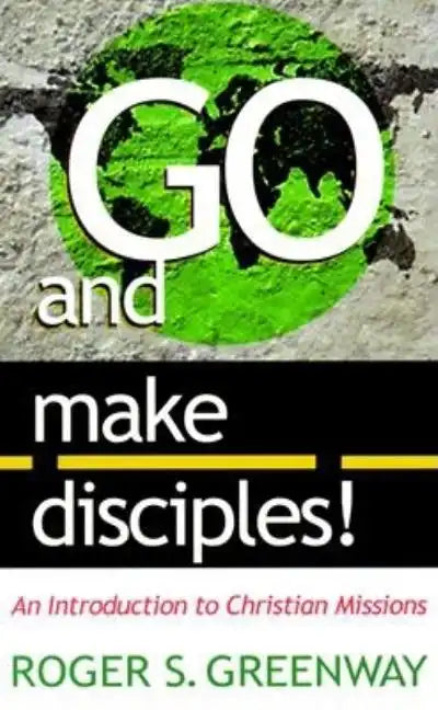 Go and Make Disciples!: An Introduction to Christian Missions - Paperback