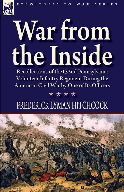 War From the Inside: Recollections of the 132nd Pennsylvania Volunteer Infantry Regiment During the American Civil War by One of Its Officers - Paperback