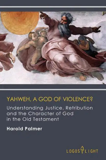 Yahweh, A God of Violence?: Understanding Justice, Retribution and the Character of God in the Old Testament - Paperback