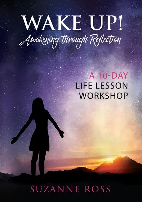 Wake Up! Awakening Through Reflection: A 10-Day Life Lesson Workshop - Paperback