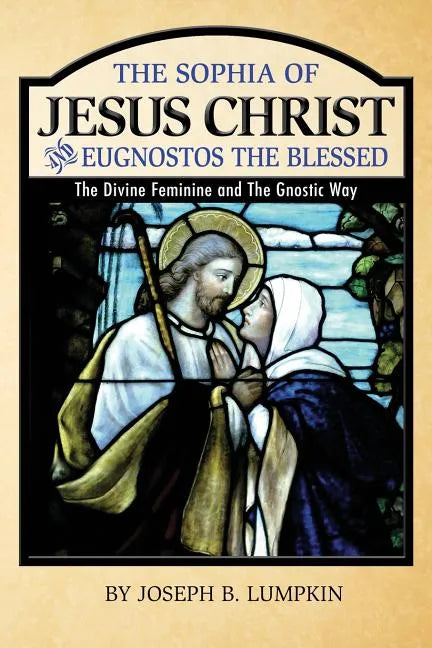 The Sophia of Jesus Christ and Eugnostos the Blessed: The Divine Feminine and T - Paperback