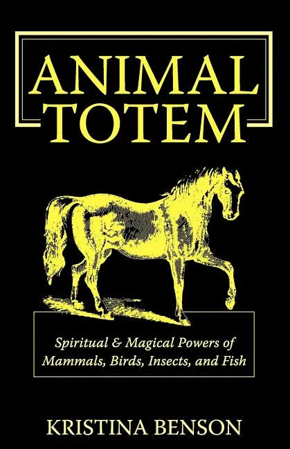 Animal Totem Guide: The Spiritual & Magickal Powers of Mammals, Birds, Insects, and Fish: Animal Totems, Animal Guides, and Spiritual Animal Helpers - Paperback
