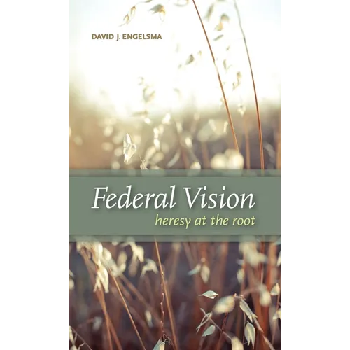 Federal Vision: Heresy at the Root - Hardcover