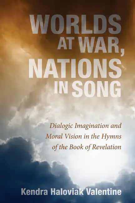 Worlds at War, Nations in Song: Dialogic Imagination and Moral Vision in the Hymns of the Book of Revelation - Hardcover