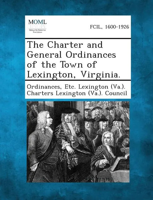 The Charter and General Ordinances of the Town of Lexington, Virginia. - Paperback