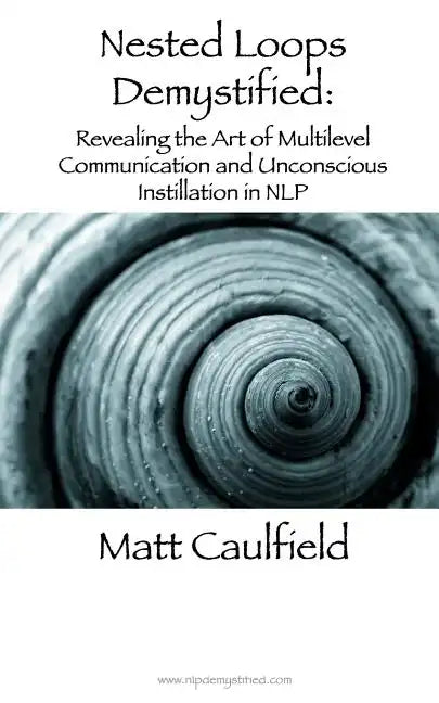 Nested Loops Demystified: Revealing the Art of Multilevel Communication and Unconscious Instillation in NLP - Paperback