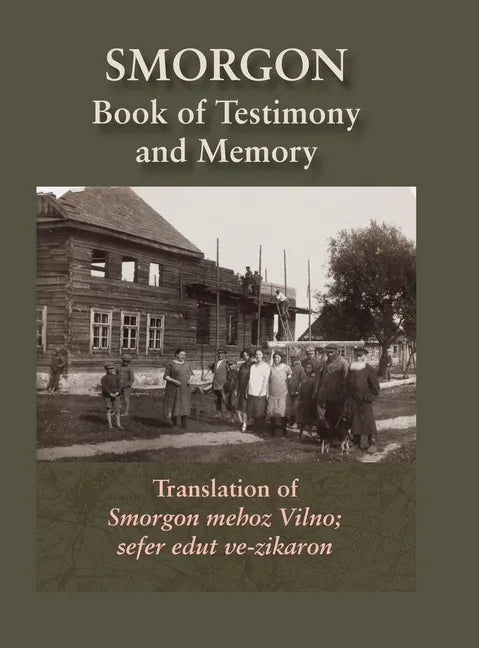 Smorgonie, District Vilna; Memorial Book and Testimony (Smarhon, Belarus): Translation of Smorgon mehoz Vilno; sefer edut ve-zikaron - Hardcover