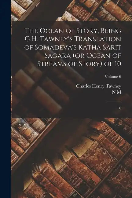 The Ocean of Story, Being C.H. Tawney's Translation of Somadeva's Katha Sarit Sagara (or Ocean of Streams of Story) of 10: 6; Volume 6 - Paperback