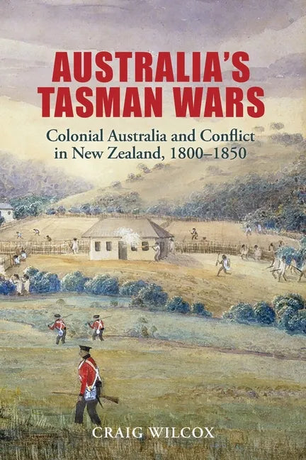 Australia's Tasman Wars: Colonial Australia and Conflict in New Zealand, 1800-1850 - Paperback