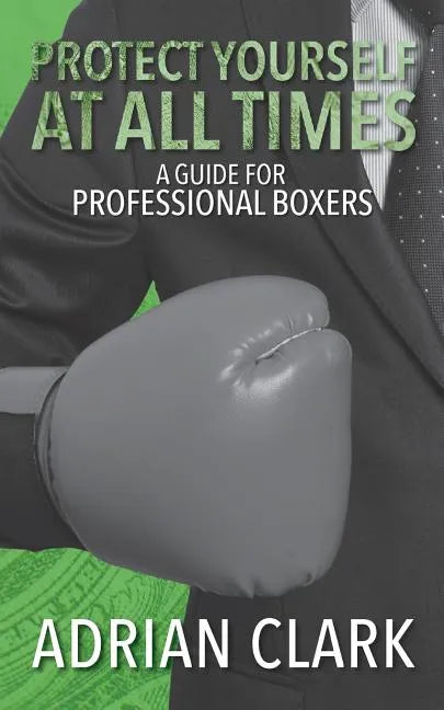 Protect Yourself at All Times: A Guide for Professional Boxers - Paperback