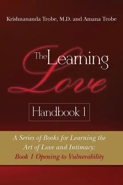 The Learning Love Handbook 1: A Series of Books for Learning the Art of Love and Intimacy: Book 1 Opening to Vulnerability - Paperback