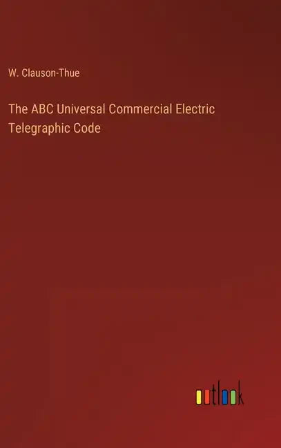 The ABC Universal Commercial Electric Telegraphic Code - Hardcover