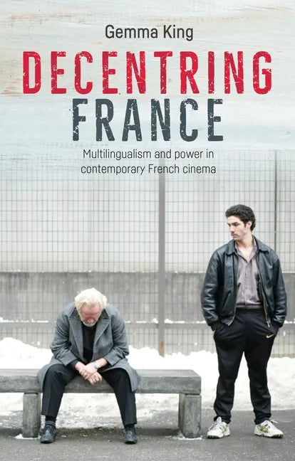 Decentring France: Multilingualism and Power in Contemporary French Cinema - Paperback