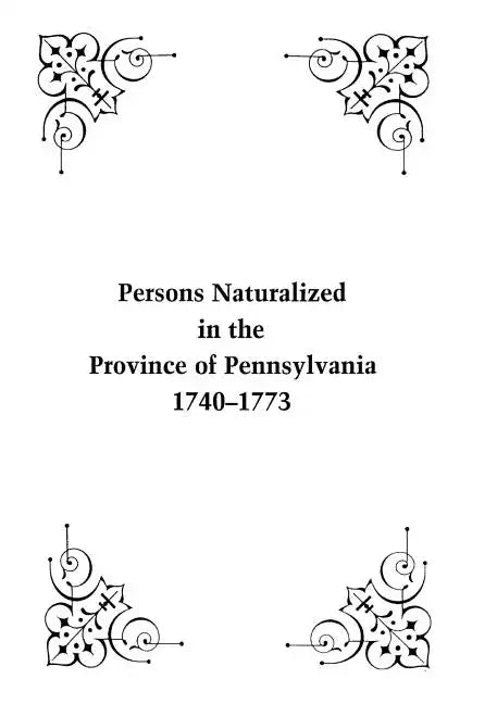 Persons Naturalized in the Province of Pennsylvania, 1740-1773 - Paperback