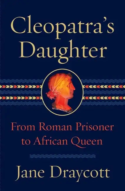 Cleopatra's Daughter: From Roman Prisoner to African Queen - Hardcover