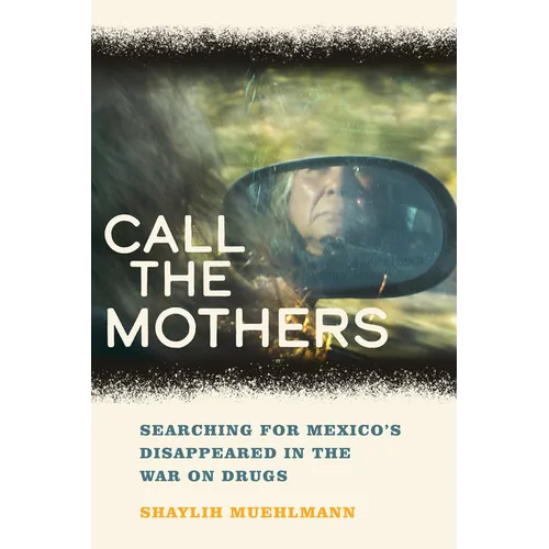 Call the Mothers: Searching for Mexico's Disappeared in the War on Drugs Volume 58 - Paperback