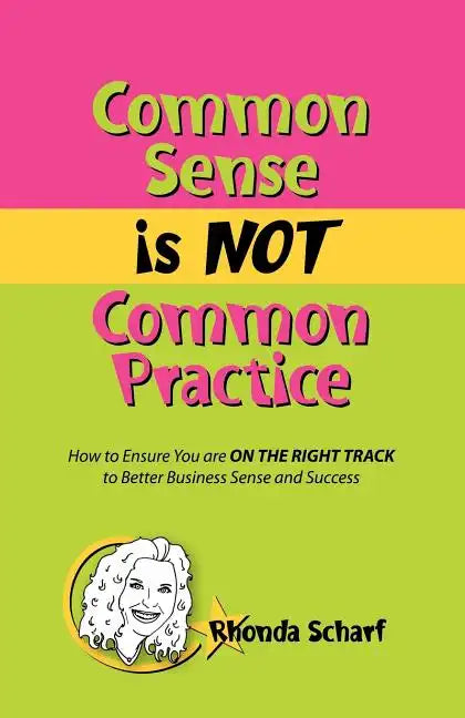 Common Sense Is Not Common Practice: How to Ensure You Are on the Right Track to Better Business Sense and Success - Paperback