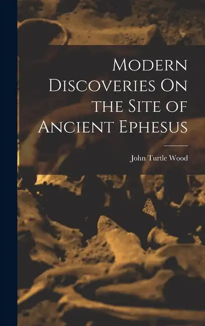 Modern Discoveries On the Site of Ancient Ephesus - Hardcover