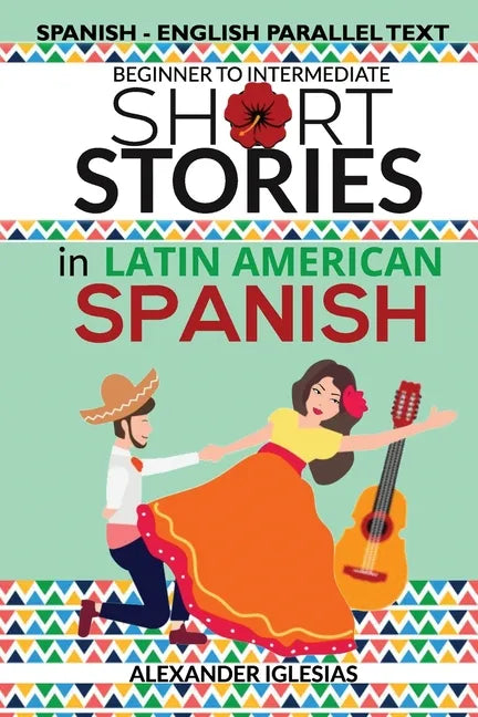 Short Stories in Latin American Spanish: Spanish-English Parallel Text, Beginner to Intermediate - Paperback