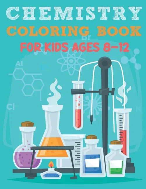 Chemistry Coloring Book For Kids Ages 8-12: Funny Chemistry Coloring Book Full Of Organic And Inorganic Chemical Elements, Moles, Atom, Laboratory Fla - Paperback