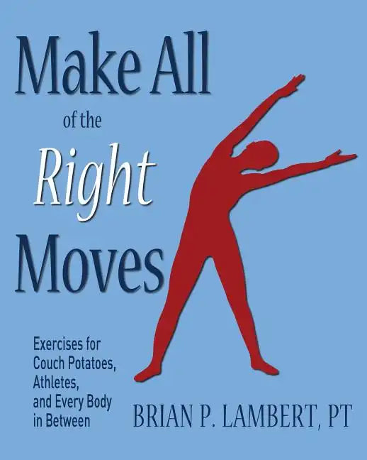 Make All of the Right Moves: Exercises for Couch Potatoes, Athletes, and Every Body in Between - Paperback