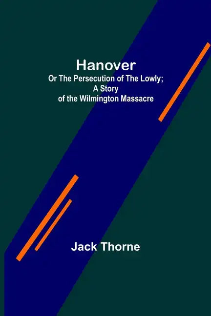 Hanover; Or The Persecution of the Lowly; A Story of the Wilmington Massacre. - Paperback