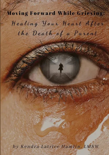 Moving Forward While Grieving: Healing Your Heart After the Death of a Parent - Paperback