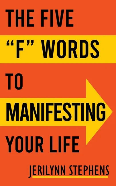 The Five F Words To Manifesting Your Life - Paperback