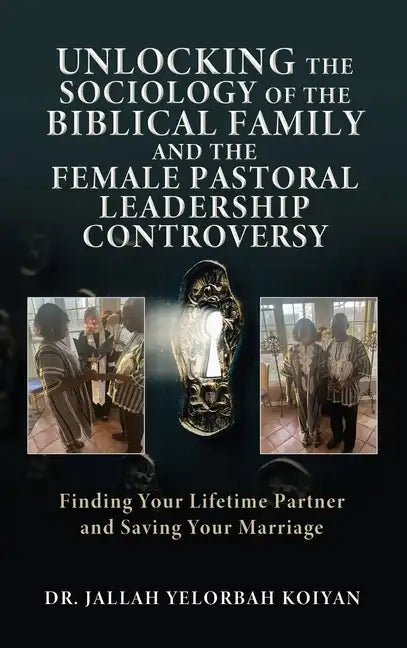 Unlocking the Sociology of the Biblical Family and the Female Pastoral Leadership Controversy: Finding Your Lifetime Partner and Saving Your Marriage - Hardcover