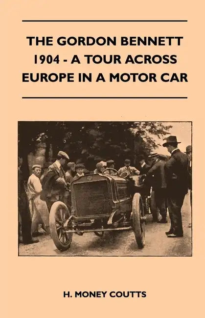 The Gordon Bennett, 1904 - A Tour Across Europe In A Motor Car - Paperback