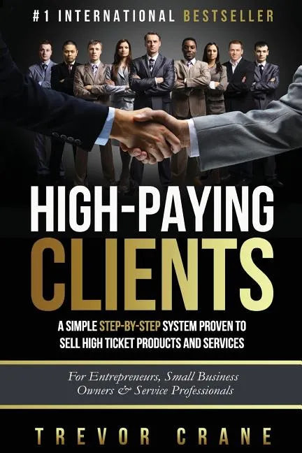 High Paying Clients for Life: A Simple Step By Step System Proven To Sell High Ticket Products And Services - Paperback