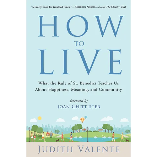 How to Live: What the Rule of St. Benedict Teaches Us about Happiness, Meaning, and Community - Paperback