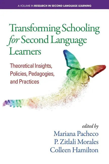Transforming Schooling for Second Language Learners: Theoretical Insights, Policies, Pedagogies, and Practices - Paperback
