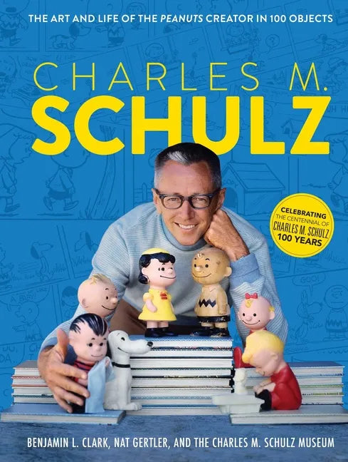 Charles M. Schulz: The Art and Life of the Peanuts Creator in 100 Objects (Peanuts Comics, Comic Strips, Charlie Brown, Snoopy) - Hardcover
