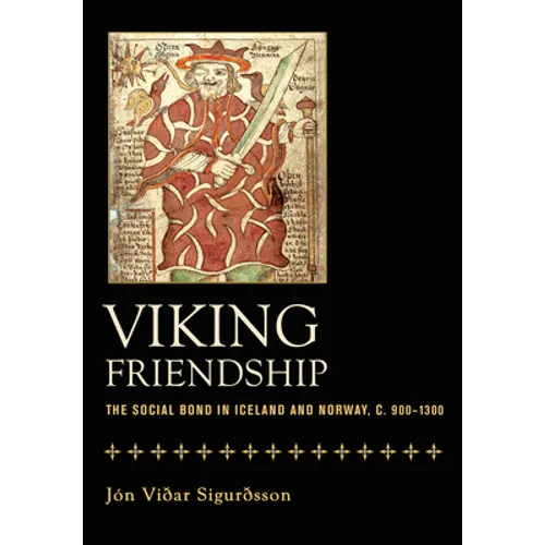 Viking Friendship: The Social Bond in Iceland and Norway, C. 900-1300 - Hardcover