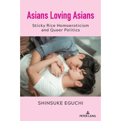 Asians Loving Asians: Sticky Rice Homoeroticism and Queer Politics - Paperback