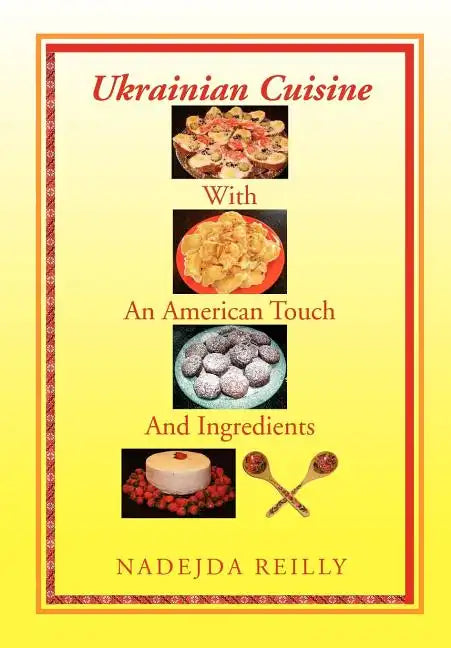 Ukrainian Cuisine with an American Touch and Ingredients - Hardcover