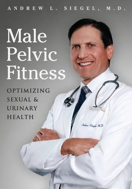 Male Pelvic Fitness: Optimizing Sexual & Urinary Health - Paperback