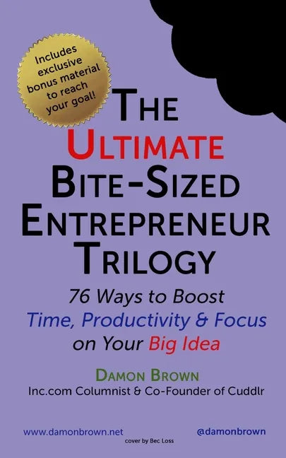 The Ultimate Bite-Sized Entrepreneur Trilogy: 76 Ways to Boost Time, Productivity & Focus on Your Big Idea - Paperback