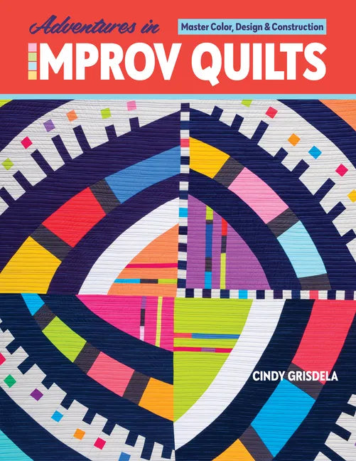 Adventures in Improv Quilts: Master Color, Design & Construction - Paperback