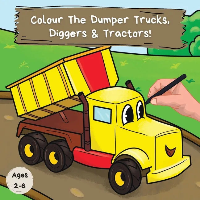 Colour the Dumper Trucks, Diggers & Tractors: A Fun Colouring Book For 2-6 Year Olds - Paperback