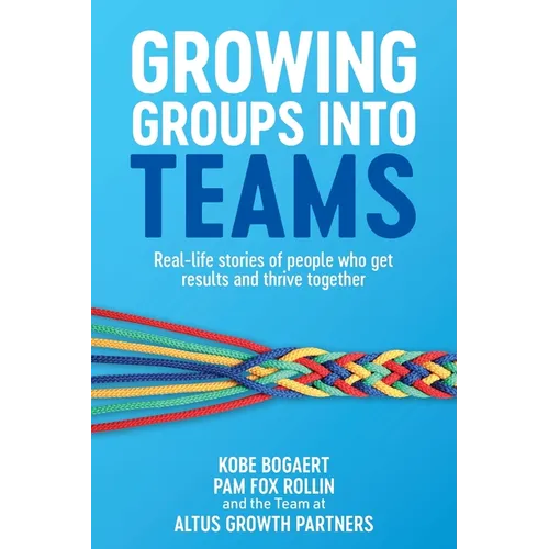 Growing Groups into Teams: Real-life stories of people who get results and thrive together - Paperback