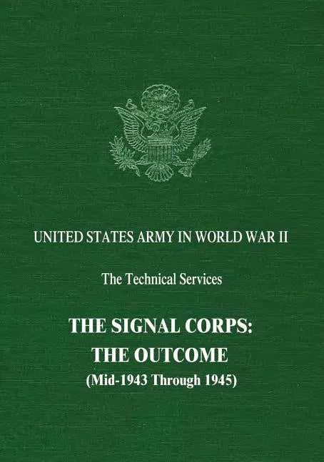 The Signal Corps: The Outcome (Mid-1943 Through 1945) - Paperback